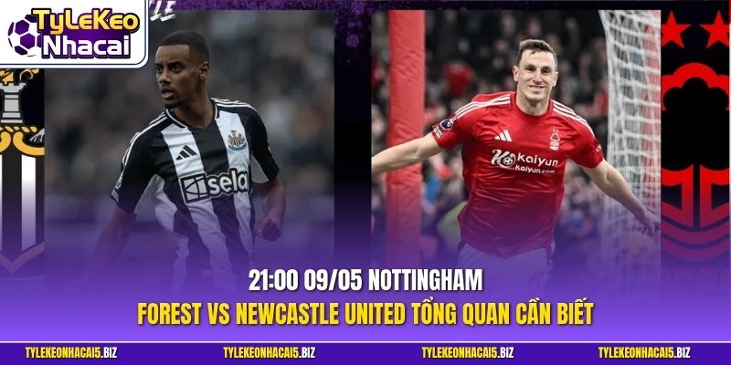 21:00 09/05 Nottingham Forest vs Newcastle United tổng quan cần biết