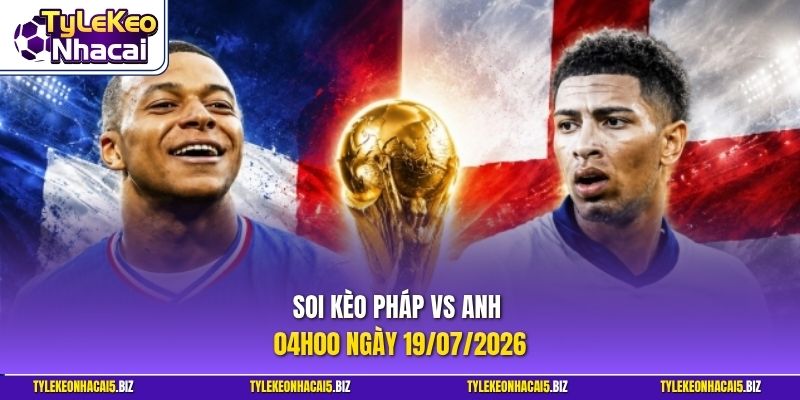 Soi Kèo Pháp vs Anh 04h00 ngày 19_07_2026