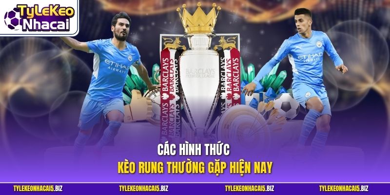 Các hình thức kèo rung thường gặp hiện nay