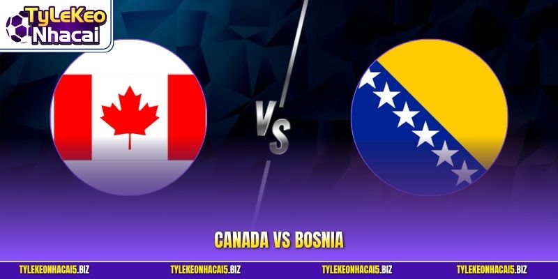 Canada vs Bosnia - Gấu Bắc Mỹ Húc Tảng Chiến Binh Balkan