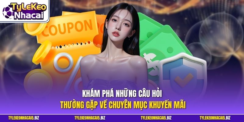 Khám phá những câu hỏi thường gặp về chuyên mục khuyến mãi