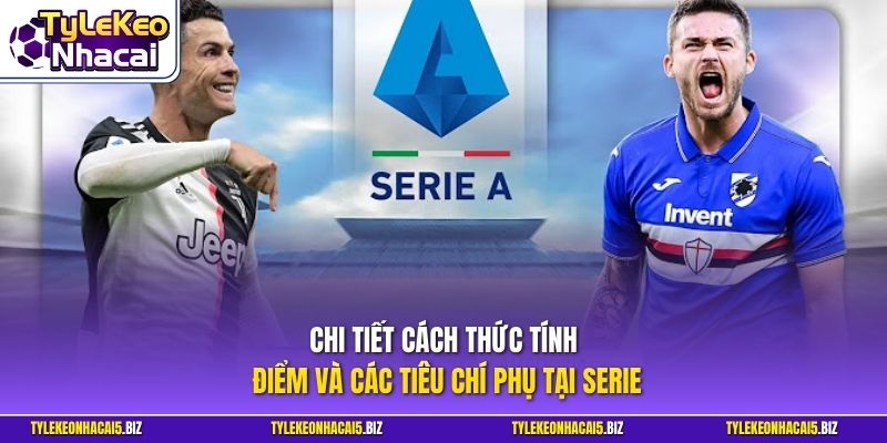 Chi tiết cách thức tính điểm và các tiêu chí phụ tại Serie