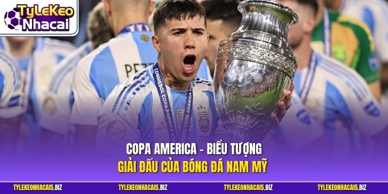 Copa America - Biểu tượng giải đấu của bóng đá Nam Mỹ