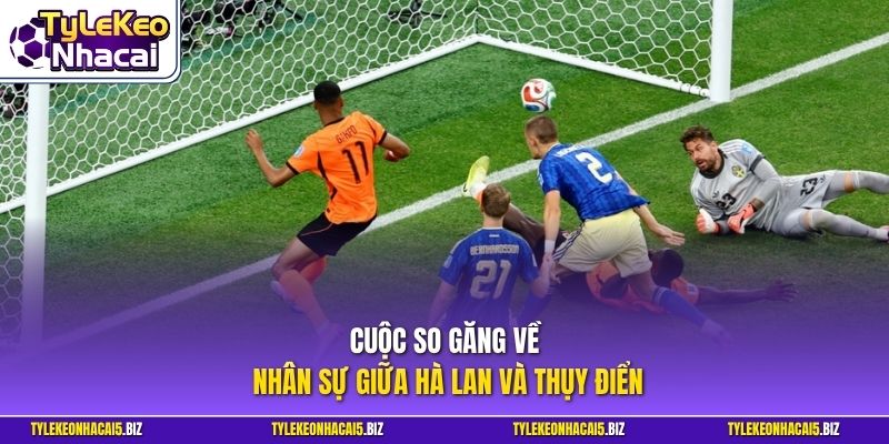 Cuộc so găng về nhân sự giữa Hà Lan và Thụy Điển