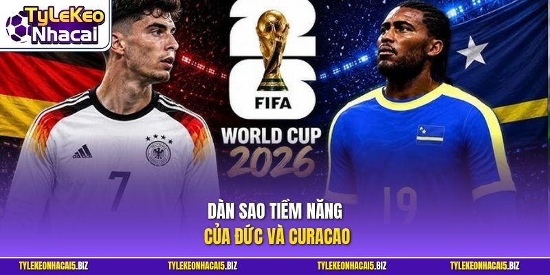 Dàn sao tiềm năng của Đức và Curacao