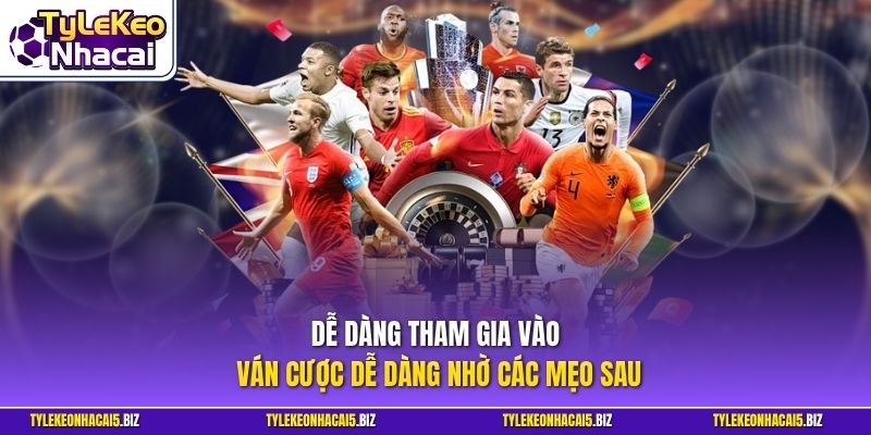Dễ dàng tham gia vào ván cược dễ dàng nhờ các mẹo sau