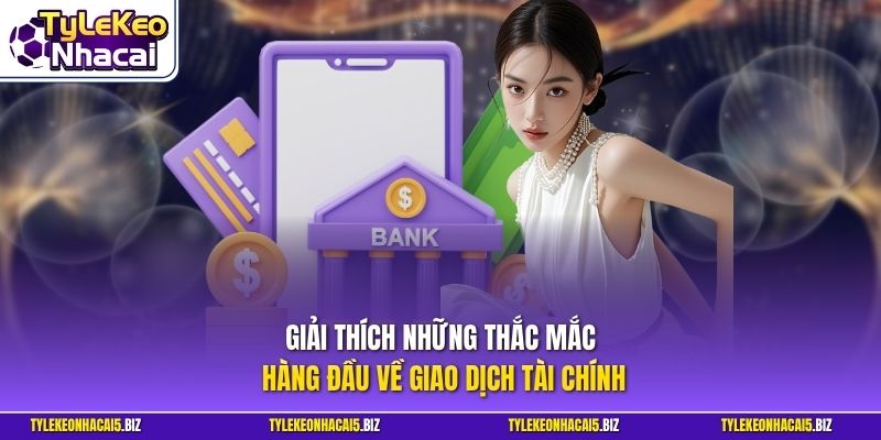 Giải thích những thắc mắc hàng đầu về giao dịch tài chính