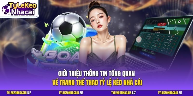 Giới thiệu thông tin tổng quan về trang thể thao Tỷ Lệ Kèo Nhà Cái