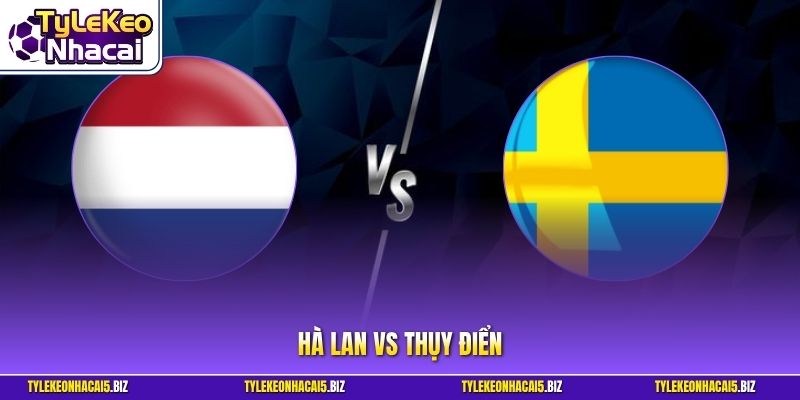 Hà Lan Vs Thụy Điển - Cuộc Trạm Chán Không Khoan Nhượng