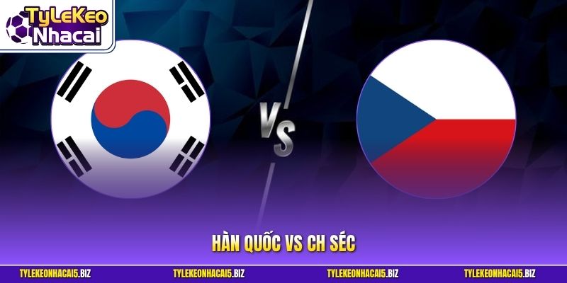 Đại Chiến Hàn Quốc vs CH Séc - Cuộc Chiến Á Âu Đầy Kịch Tính
