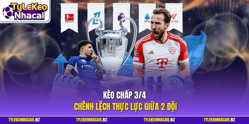 Kèo chấp 3/4 chênh lệch thực lực giữa 2 đội
