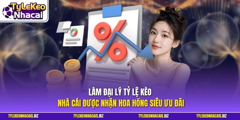 Làm đại lý Tỷ Lệ Kèo Nhà Cái được nhận hoa hồng siêu ưu đãi