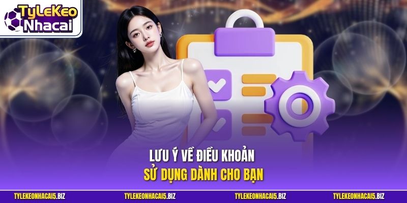 Lưu ý về điều khoản sử dụng dành cho bạn