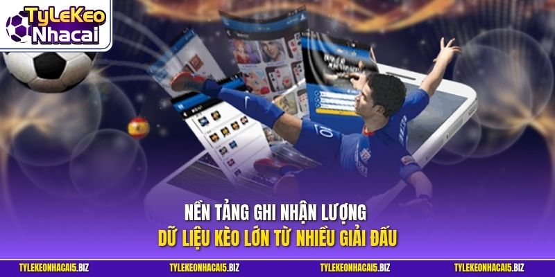 Nền tảng ghi nhận lượng dữ liệu kèo lớn từ nhiều giải đấu
