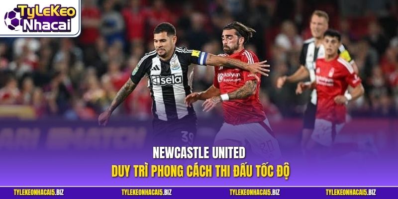 Newcastle United duy trì phong cách thi đấu tốc độ