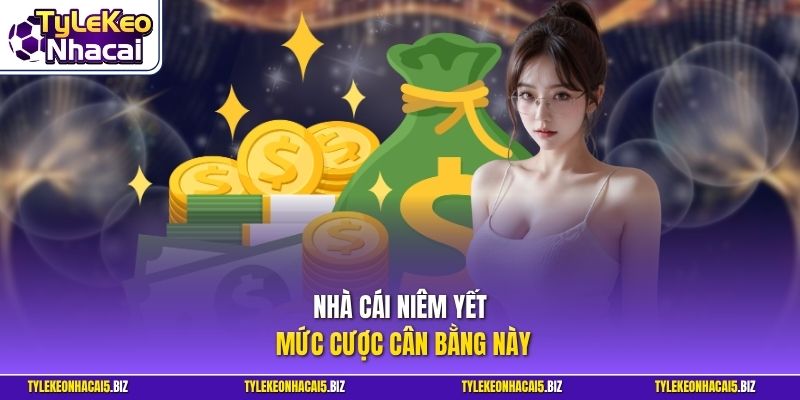 Nhà cái niêm yết mức cược cân bằng này
