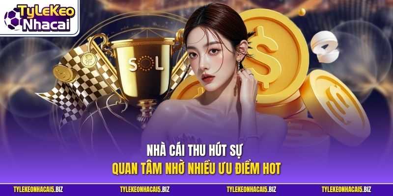 Nhà cái thu hút sự quan tâm nhờ nhiều ưu điểm hot