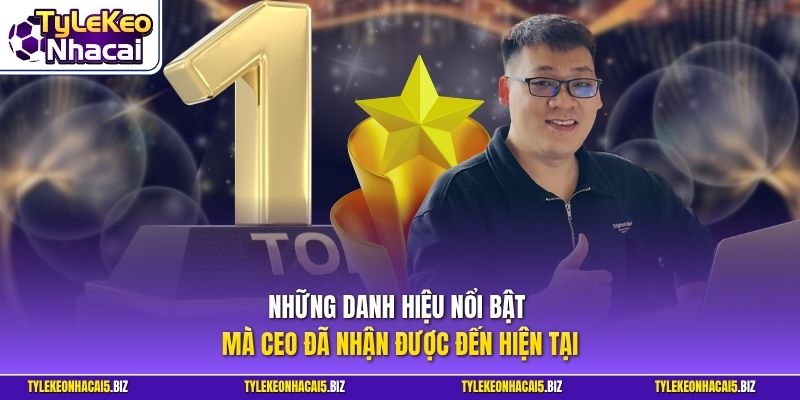 Những danh hiệu nổi bật mà CEO đã nhận được đến hiện tại