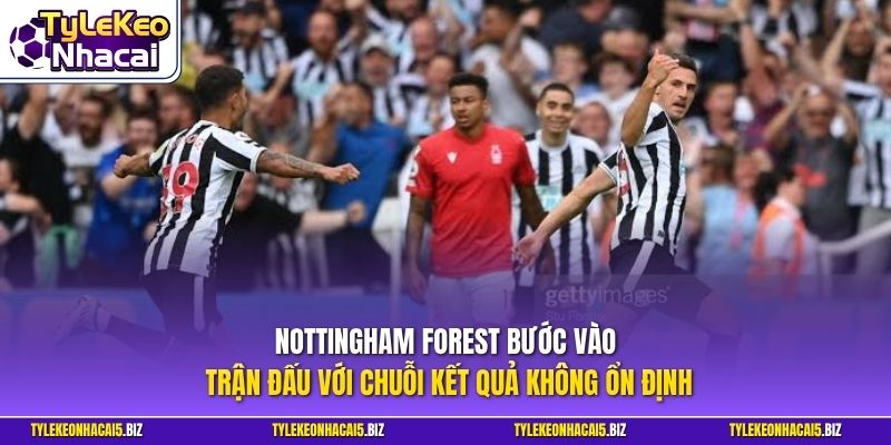 Nottingham Forest bước vào trận đấu với chuỗi kết quả không ổn định