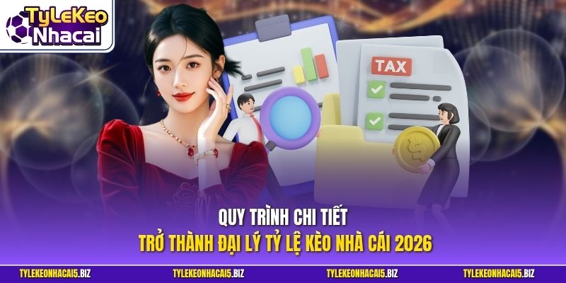 Quy trình chi tiết trở thành đại lý Tỷ Lệ Kèo Nhà Cái 2026