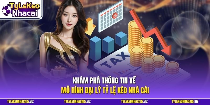 Khám phá thông tin về mô hình đại lý Tỷ Lệ Kèo Nhà Cái