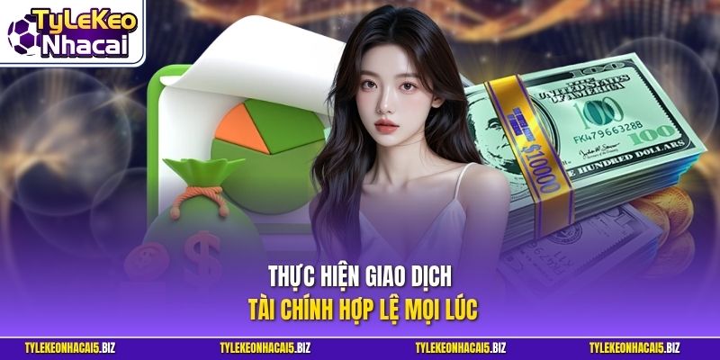 Thực hiện giao dịch tài chính hợp lệ mọi lúc