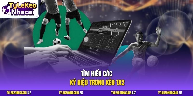 Tìm hiểu các ký hiệu trong kèo 1X2