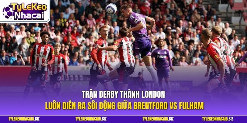 Trận derby thành London luôn diễn ra sôi động giữa Brentford vs Fulham
