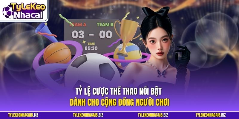Tỷ lệ cược thể thao nổi bật dành cho cộng đồng người chơi