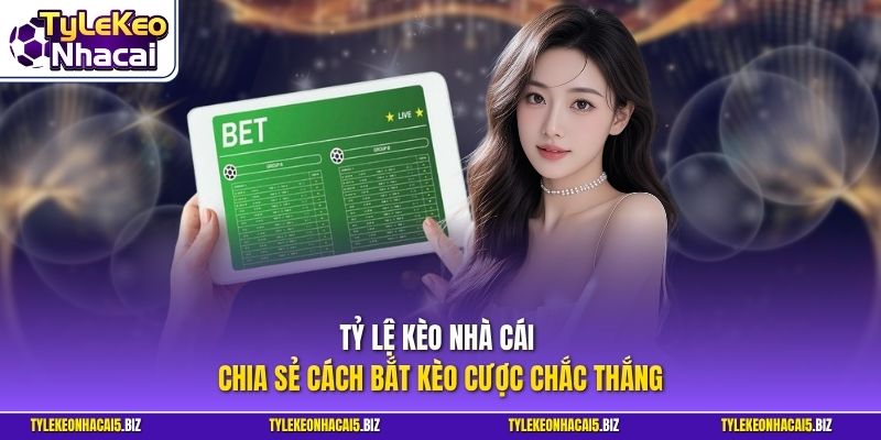 Tỷ Lệ Kèo Nhà Cái chia sẻ cách bắt kèo cược chắc thắng