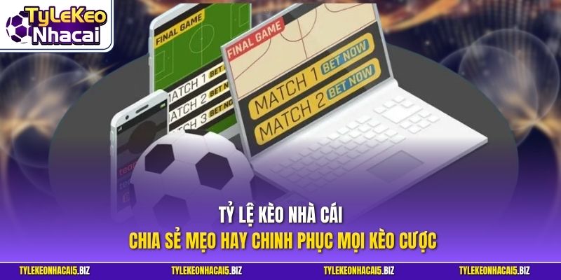 Tỷ Lệ Kèo Nhà Cái chia sẻ mẹo hay chinh phục mọi kèo cược