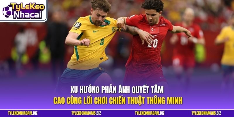 Xu hướng phản ánh quyết tâm cao cùng lối chơi chiến thuật thông minh